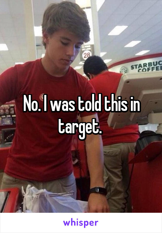 No. I was told this in target. 