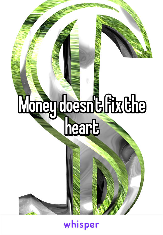 Money doesn't fix the heart