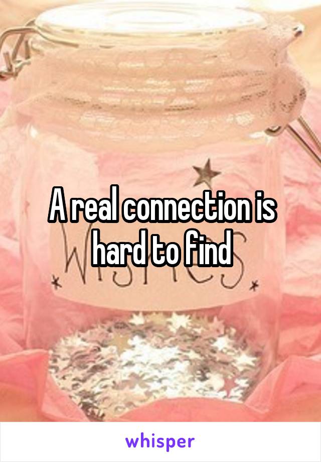A real connection is hard to find
