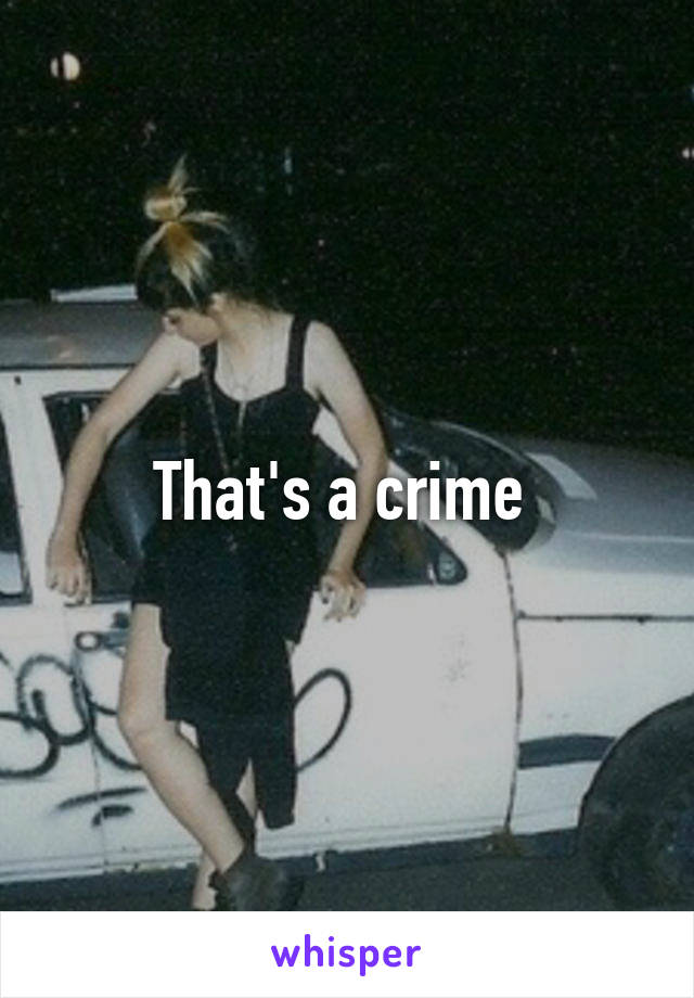 That's a crime 