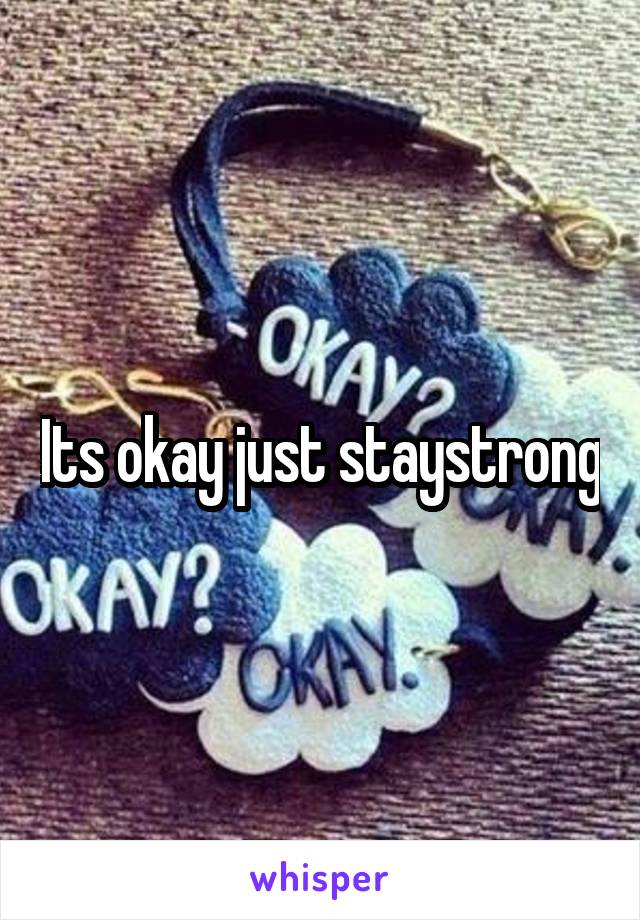 Its okay just staystrong
