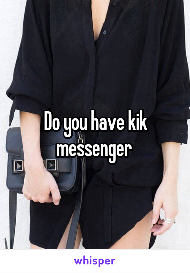 Do you have kik messenger 
