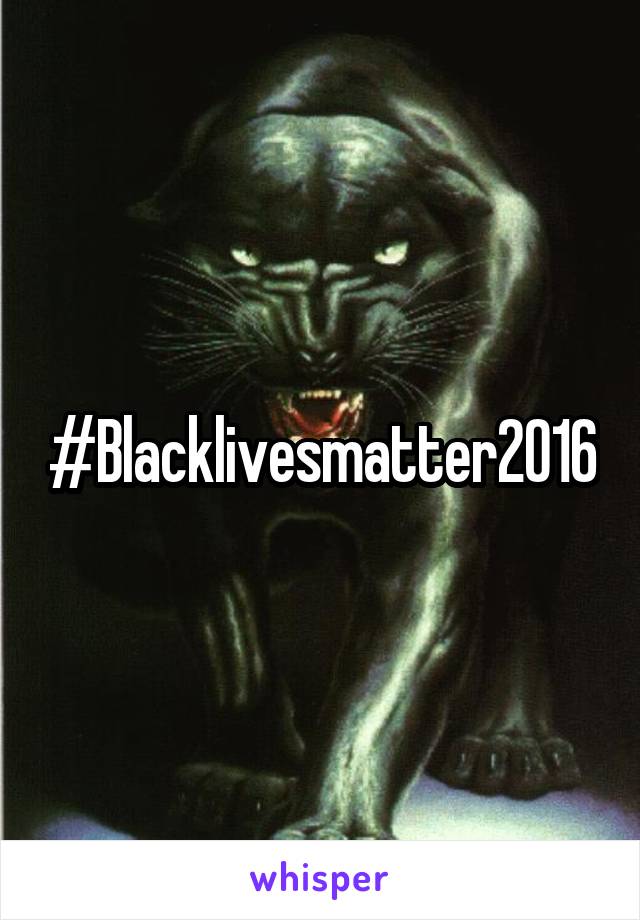 #Blacklivesmatter2016