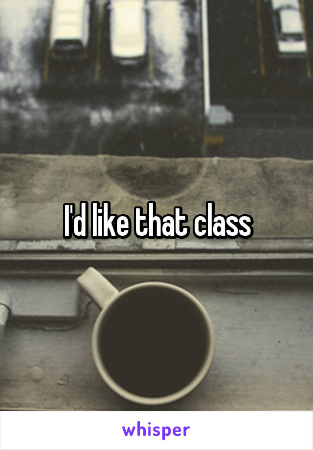 I'd like that class