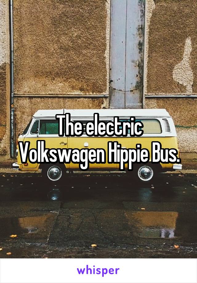 The electric Volkswagen Hippie Bus.