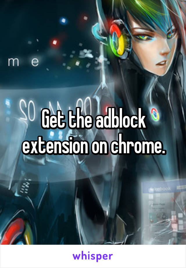 Get the adblock extension on chrome.
