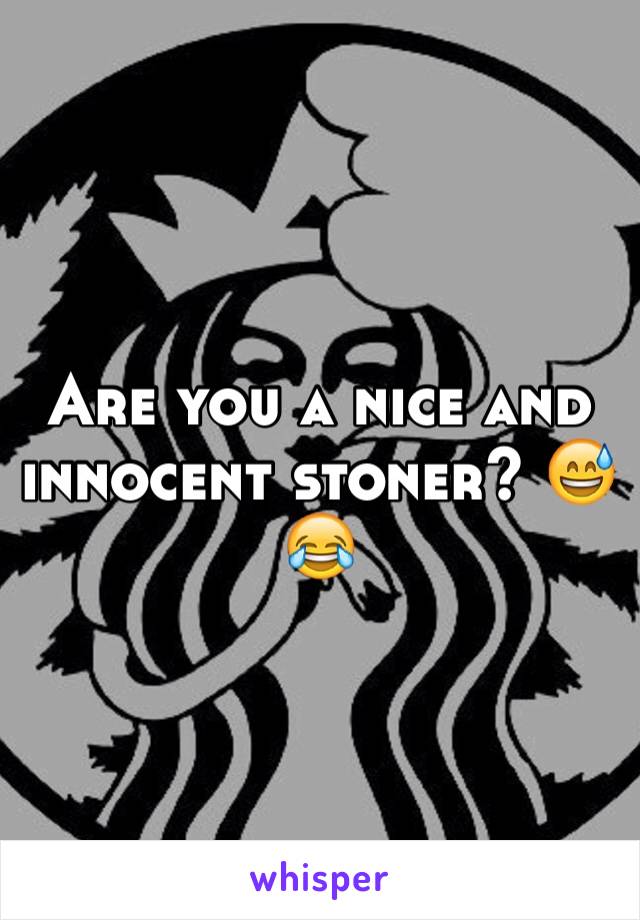 Are you a nice and innocent stoner? 😅😂