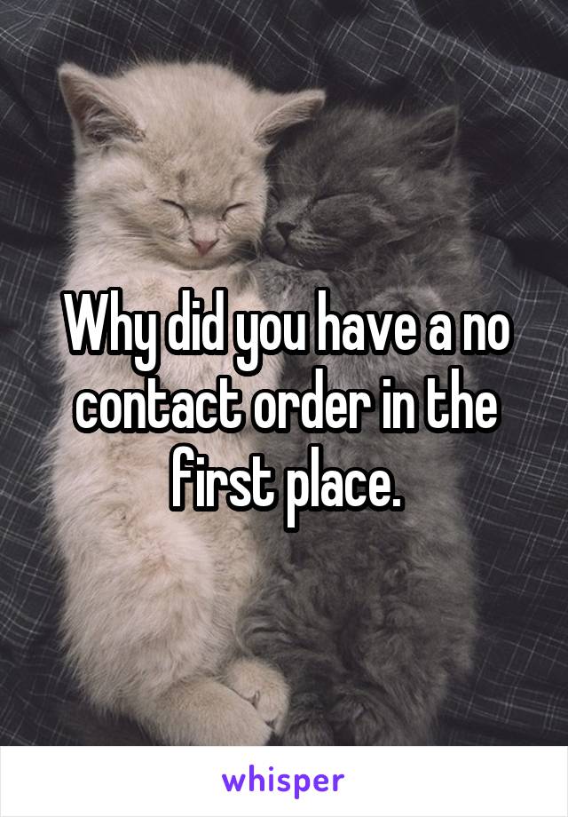 Why did you have a no contact order in the first place.