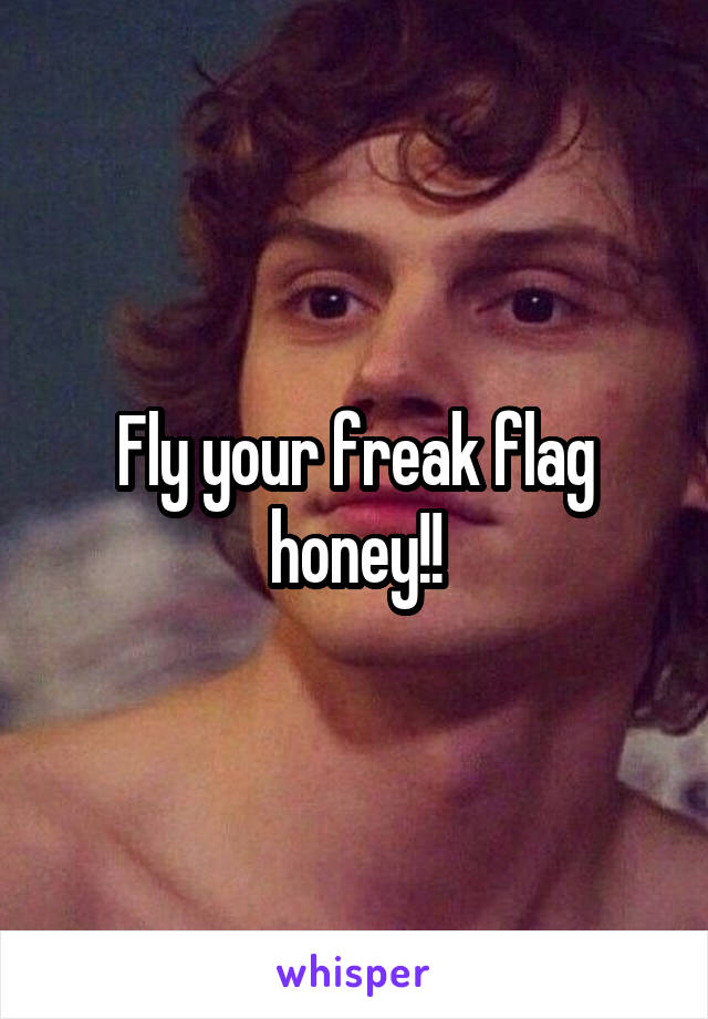 Fly your freak flag honey!!