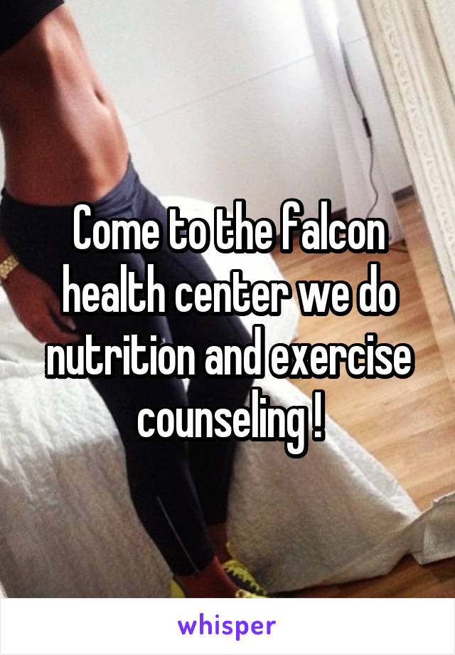 Come to the falcon health center we do nutrition and exercise counseling !