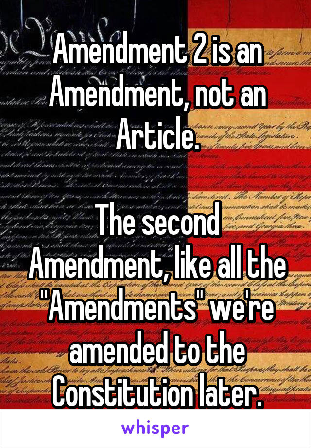 Amendment 2 is an Amendment, not an Article.

The second Amendment, like all the "Amendments" we're amended to the Constitution later.