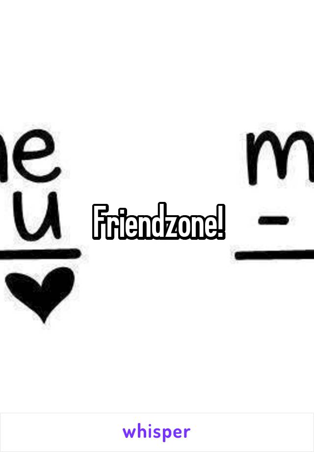 Friendzone!