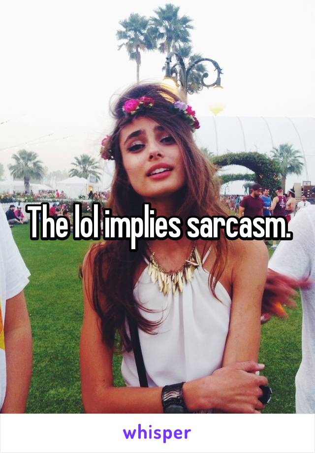 The lol implies sarcasm.