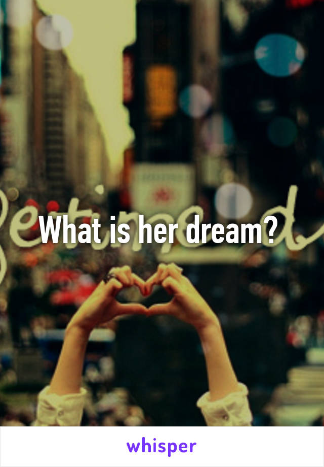 What is her dream? 