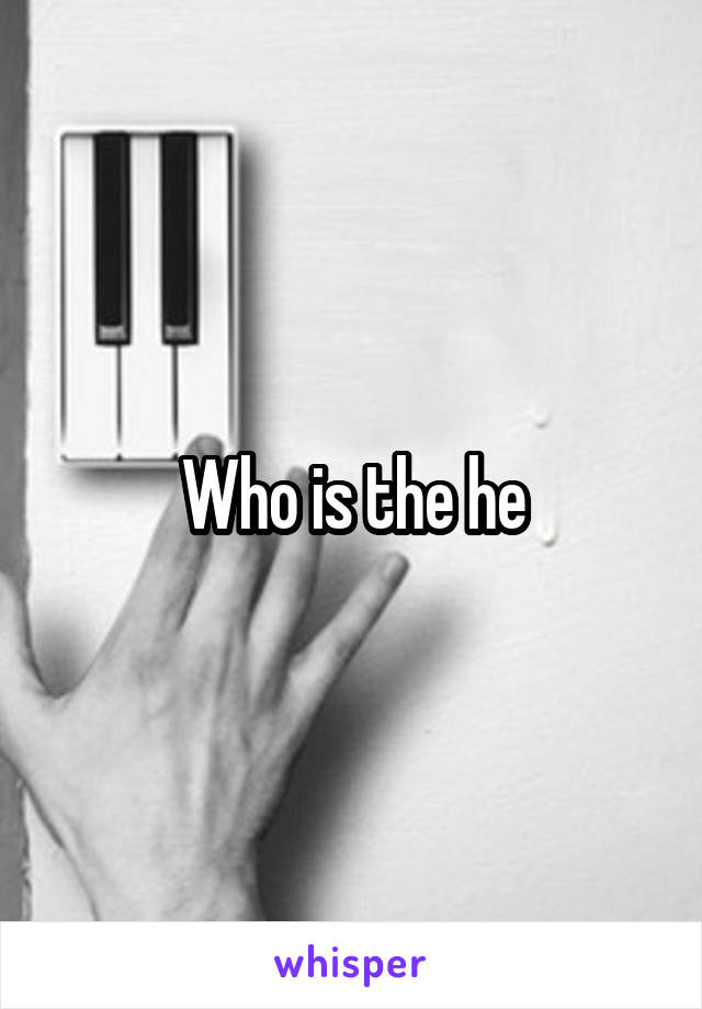 Who is the he