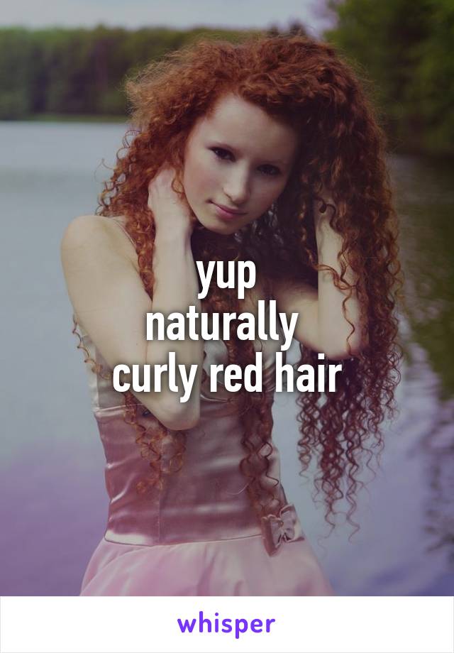 yup
naturally 
curly red hair