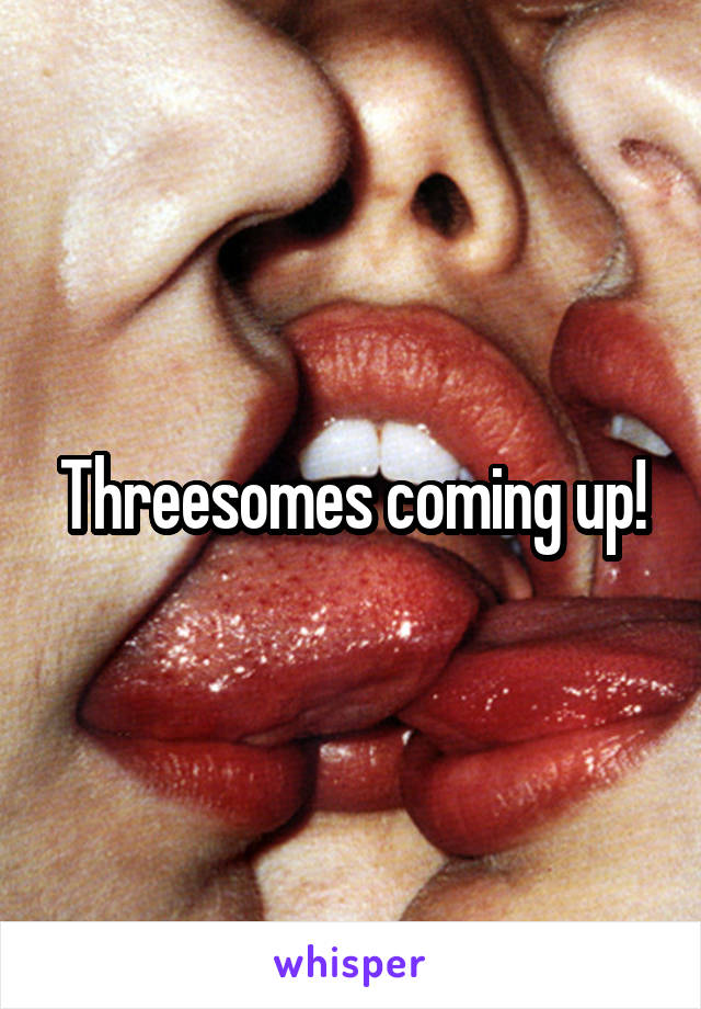 Threesomes coming up!