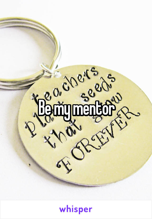 Be my mentor