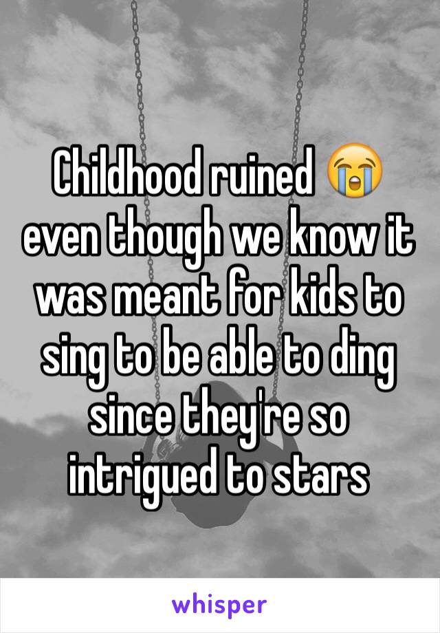 Childhood ruined 😭 even though we know it was meant for kids to sing to be able to ding since they're so intrigued to stars