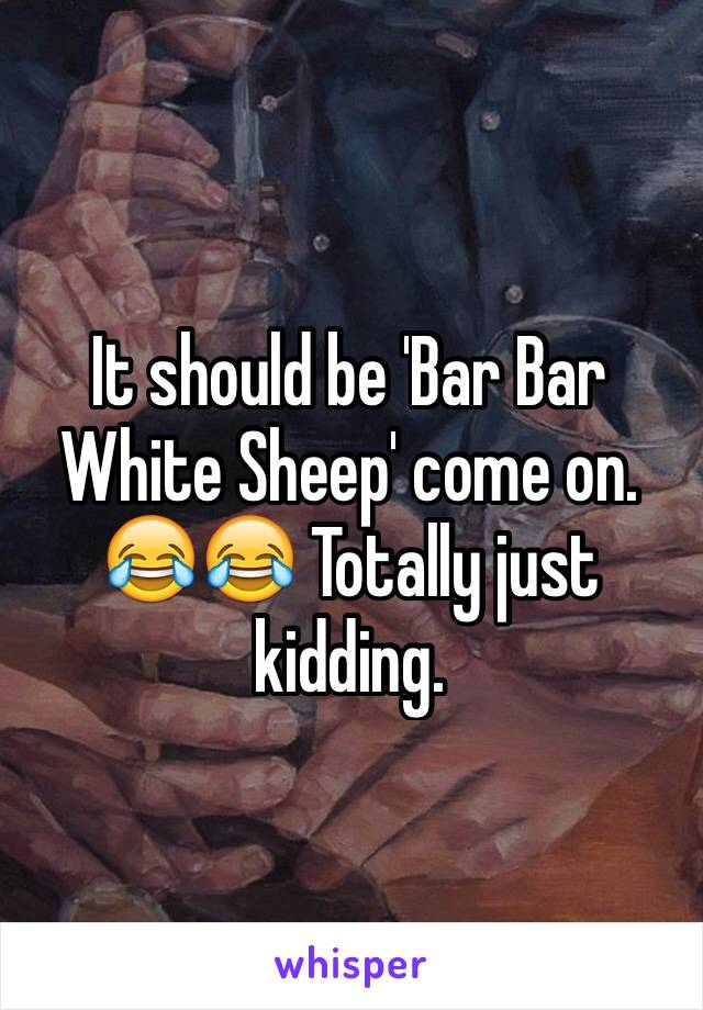 It should be 'Bar Bar White Sheep' come on. 😂😂 Totally just kidding.