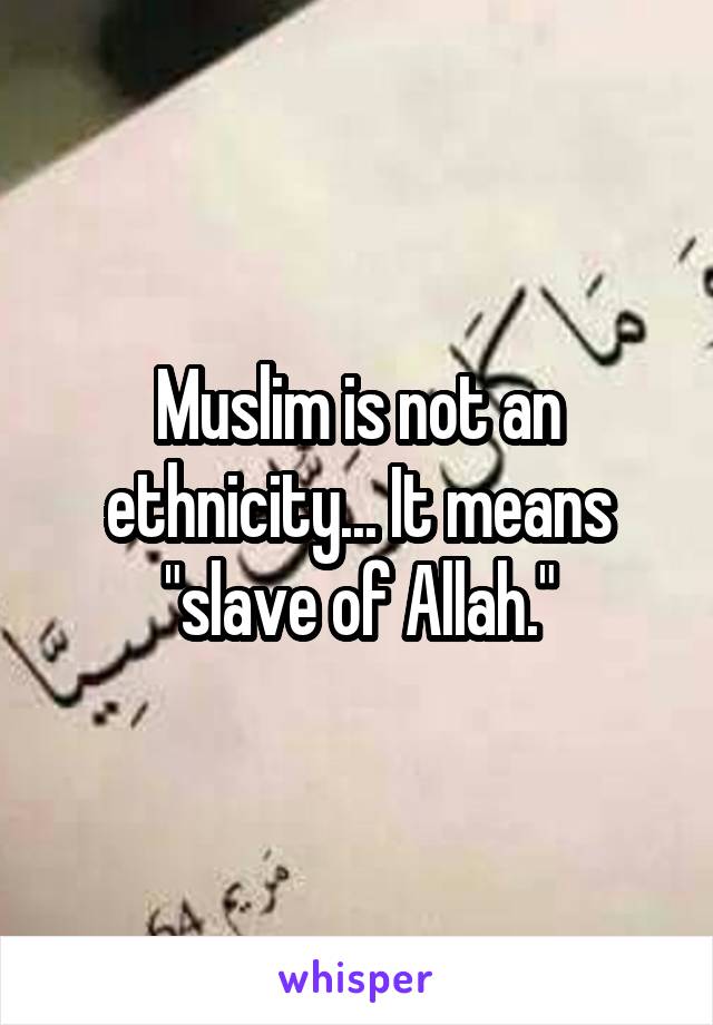 Muslim is not an ethnicity... It means "slave of Allah."