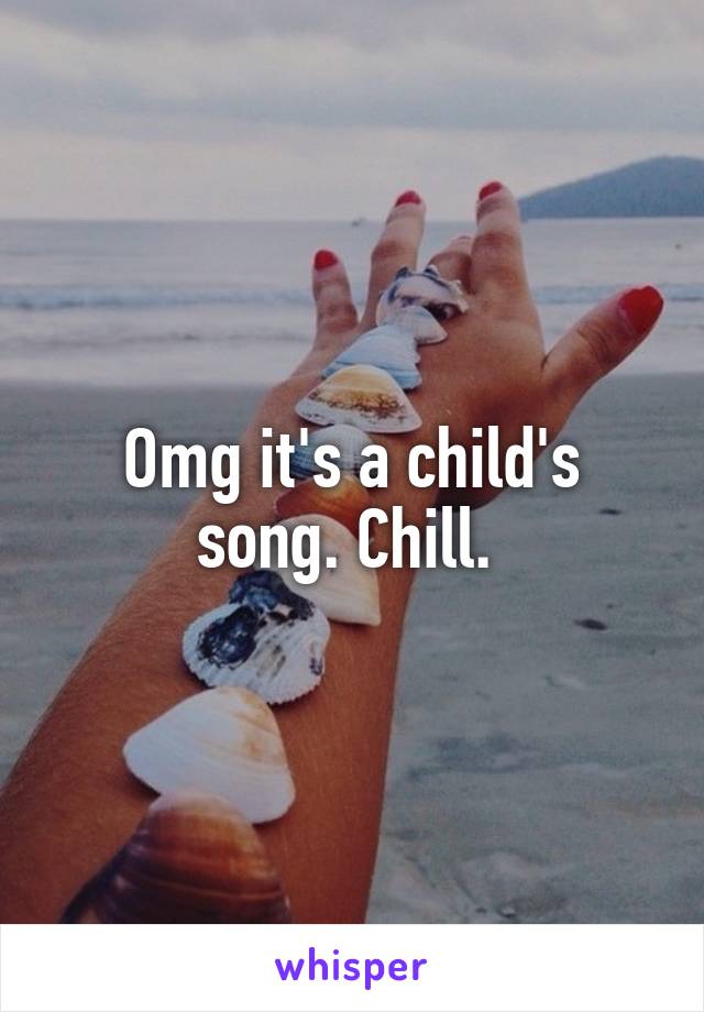 Omg it's a child's song. Chill. 