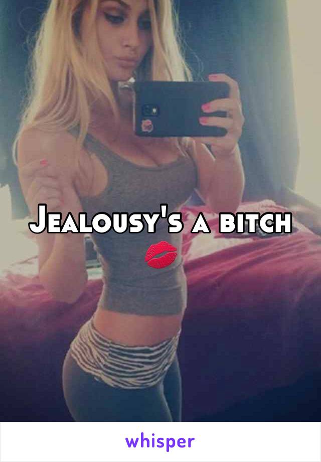 Jealousy's a bitch 💋