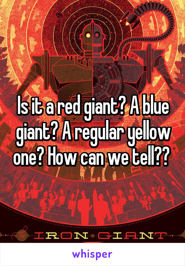 Is it a red giant? A blue giant? A regular yellow one? How can we tell?? 