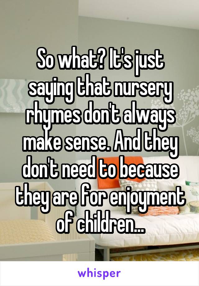 So what? It's just saying that nursery rhymes don't always make sense. And they don't need to because they are for enjoyment of children...