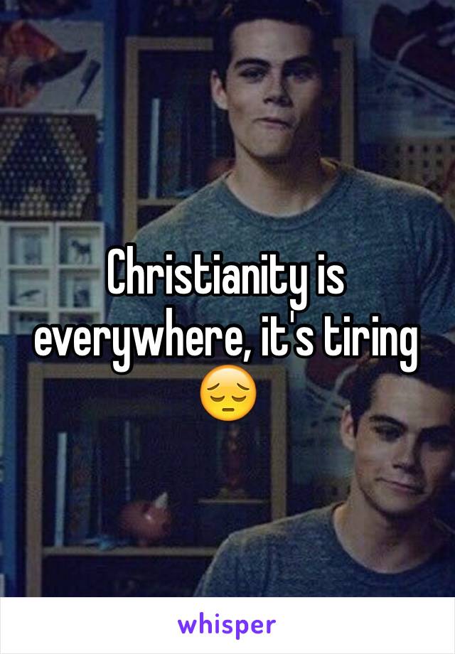 Christianity is everywhere, it's tiring 😔