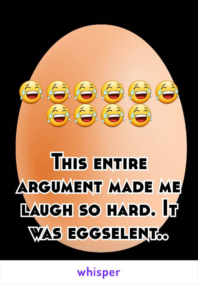 😂😂😂😂😂😂😂😂😂😂

This entire argument made me laugh so hard. It was eggselent..