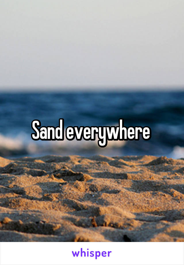 Sand everywhere 