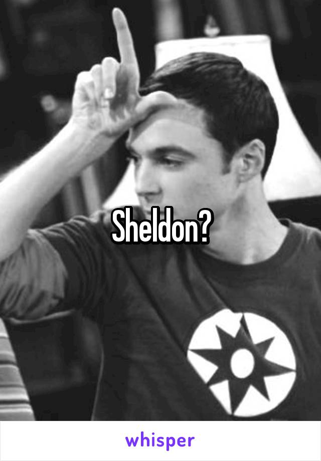 Sheldon?