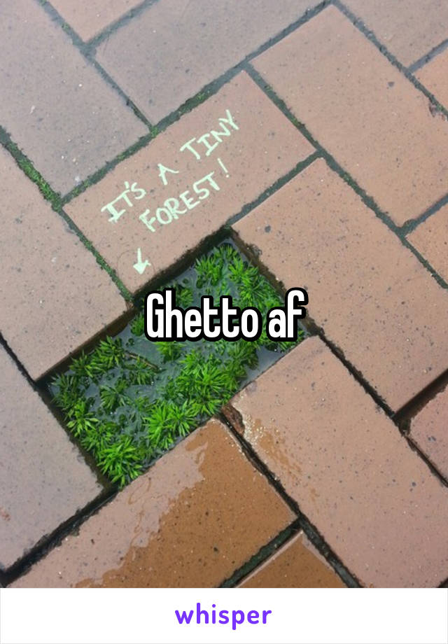 Ghetto af
