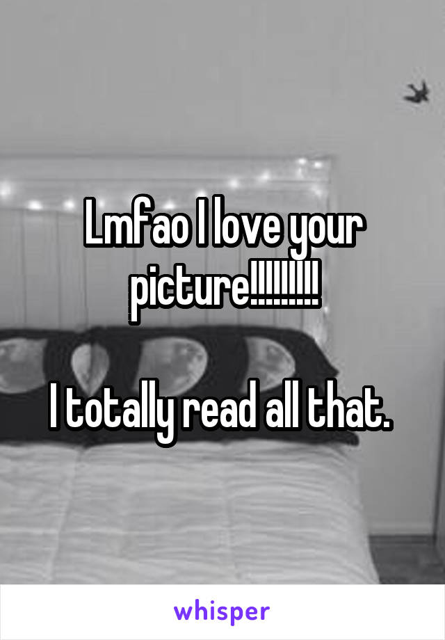 Lmfao I love your picture!!!!!!!!!

I totally read all that. 