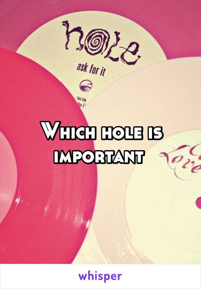 Which hole is important 