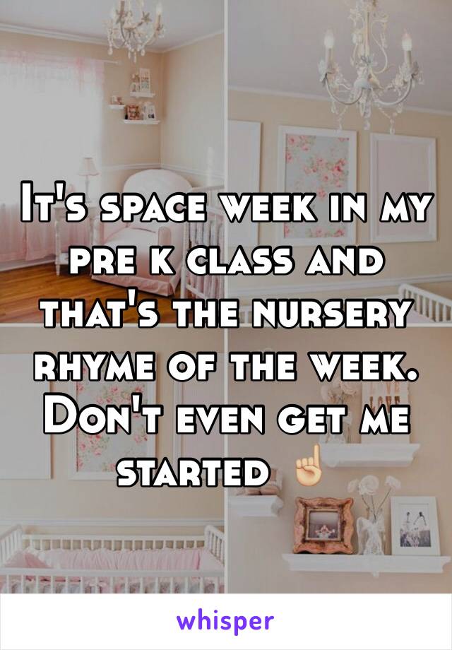 It's space week in my pre k class and that's the nursery rhyme of the week. Don't even get me started ☝🏼