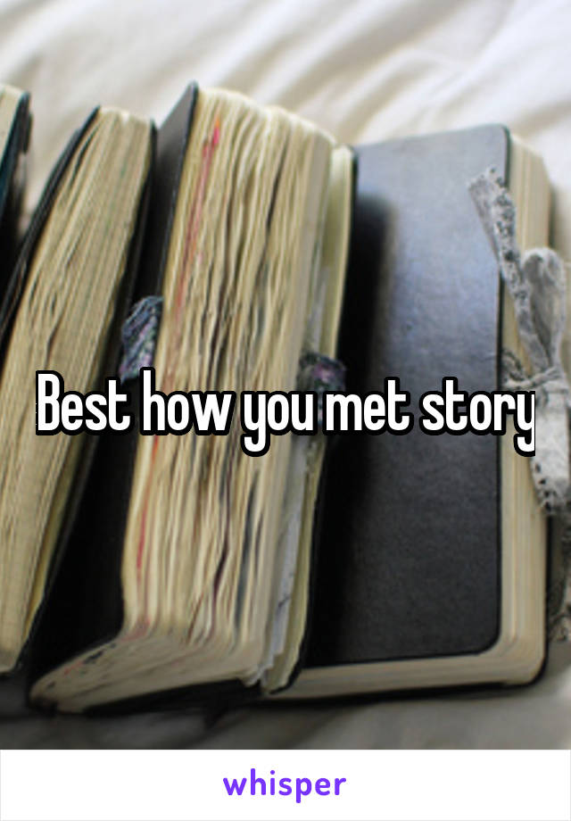 Best how you met story