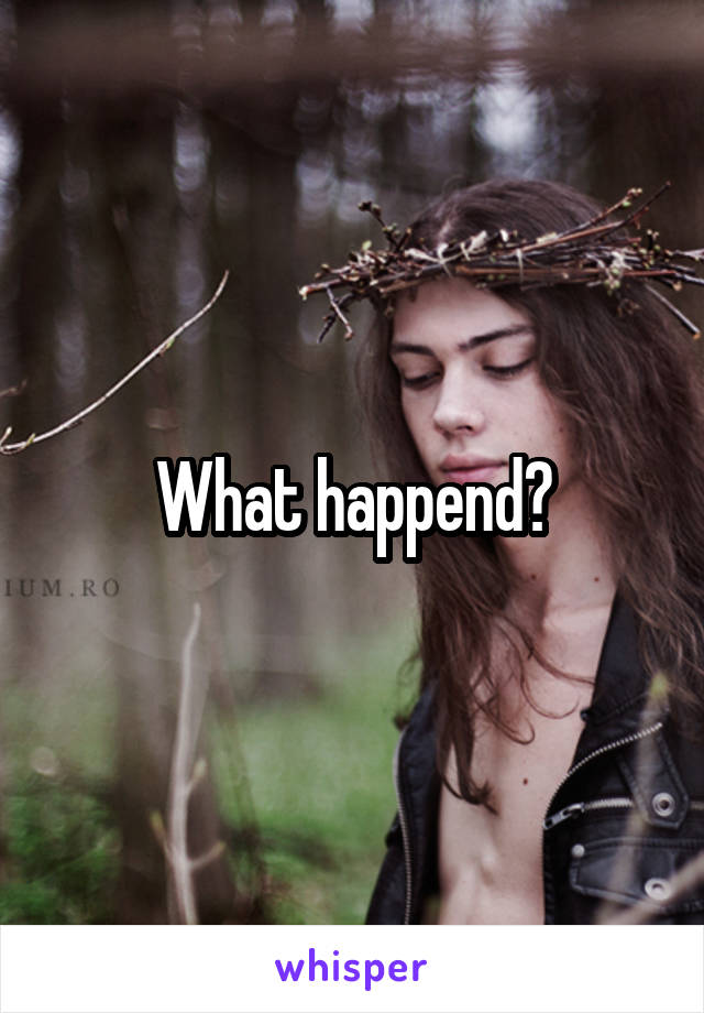 What happend?