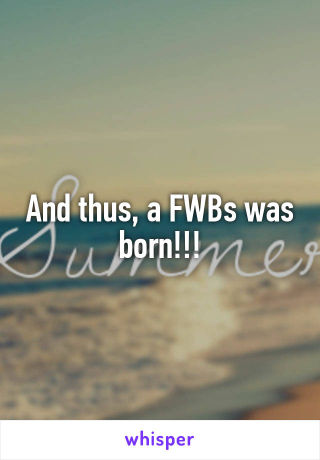 And thus, a FWBs was born!!!