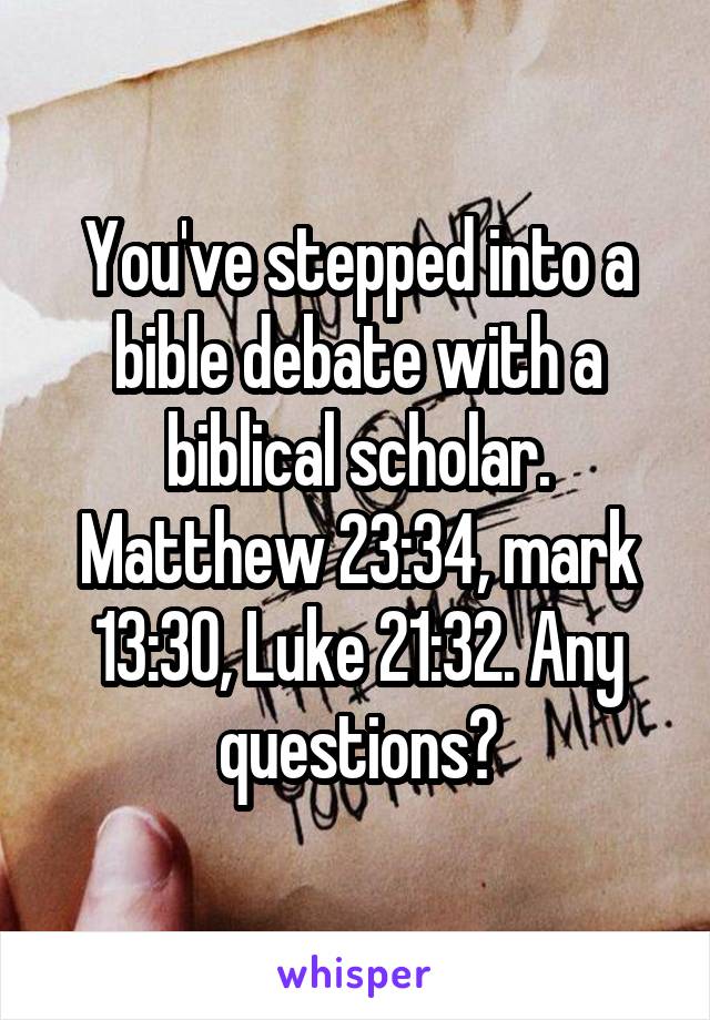 You've stepped into a bible debate with a biblical scholar. Matthew 23:34, mark 13:30, Luke 21:32. Any questions?