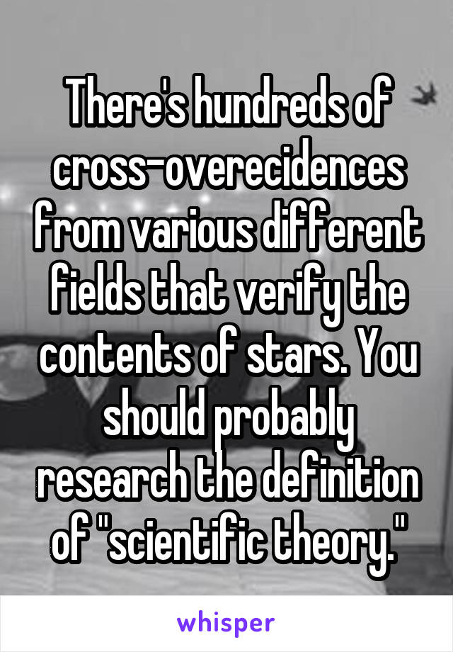 There's hundreds of cross-overecidences from various different fields that verify the contents of stars. You should probably research the definition of "scientific theory."