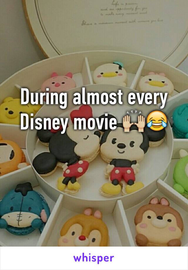 During almost every Disney movie 🙌🏼😂