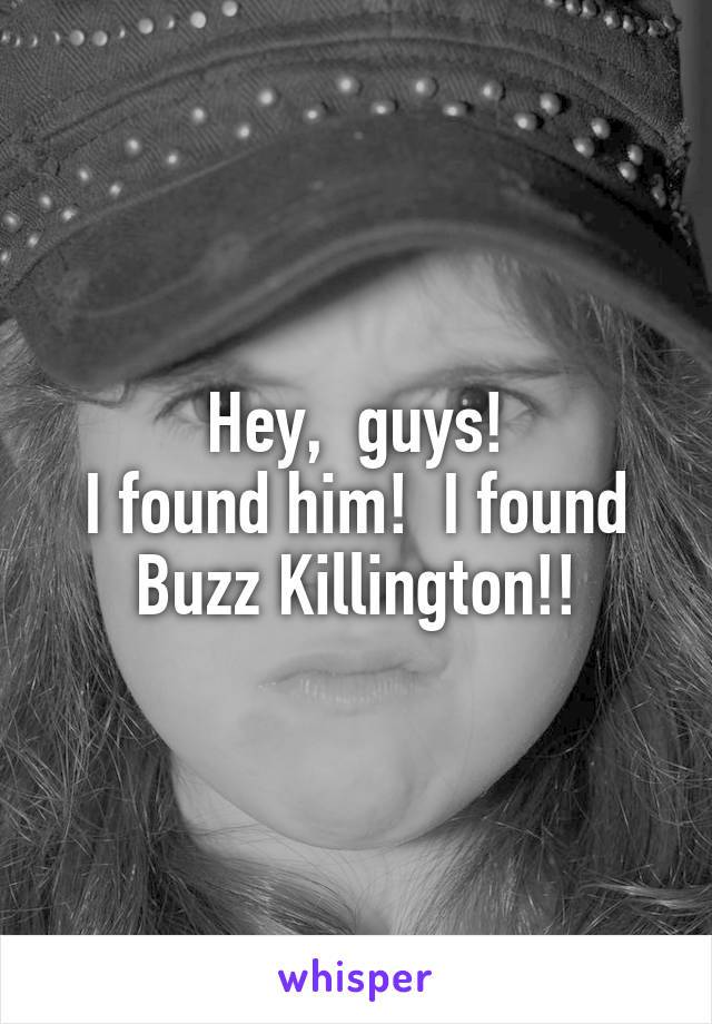 Hey,  guys!
I found him!  I found Buzz Killington!!