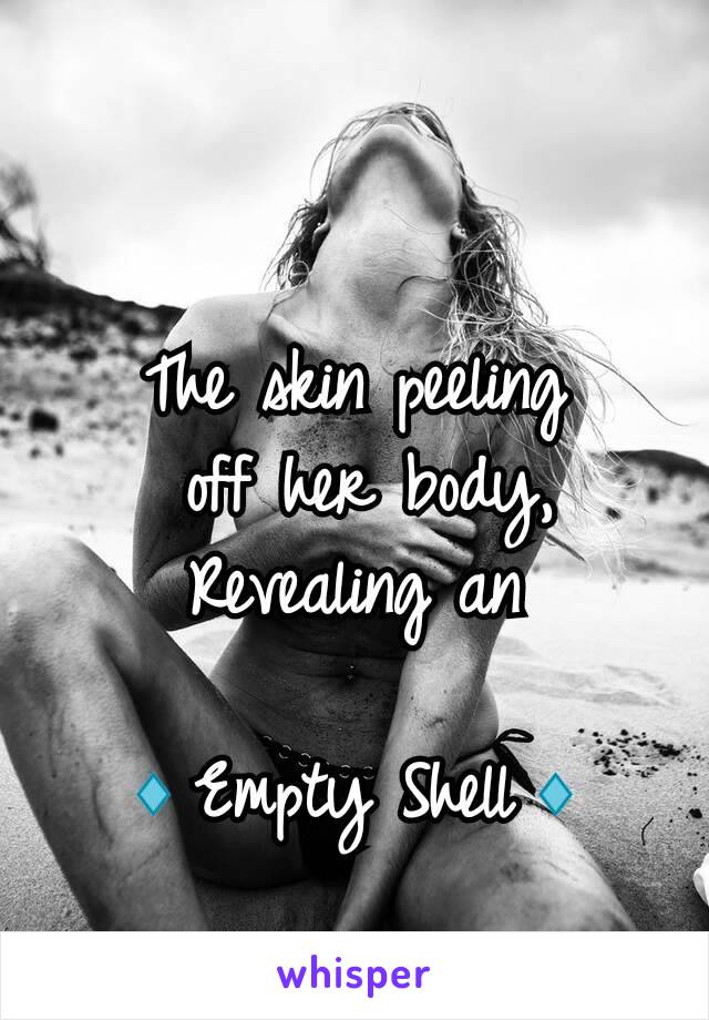 The skin peeling
 off her body,
Revealing an

🔹Empty Shell🔹