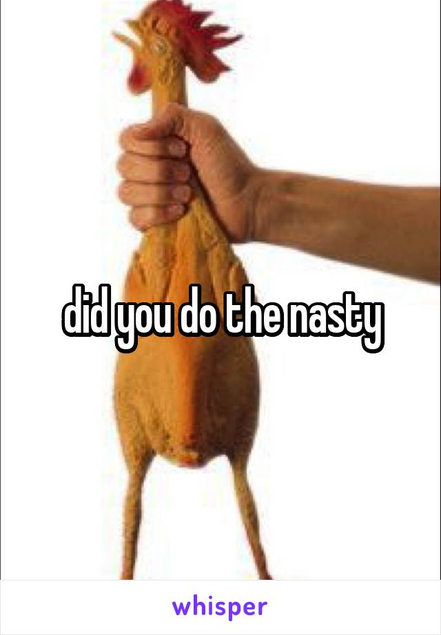 did you do the nasty