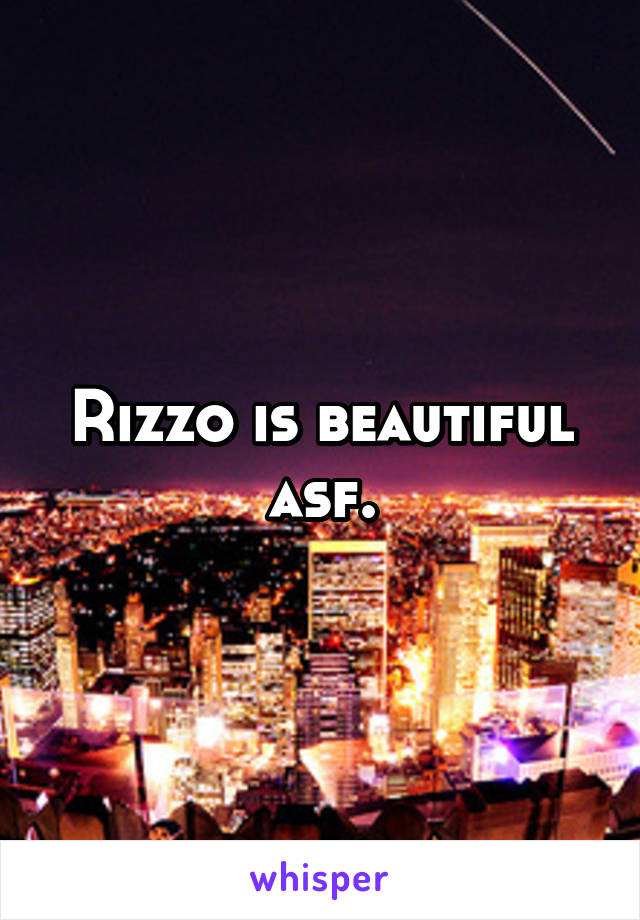 Rizzo is beautiful asf.