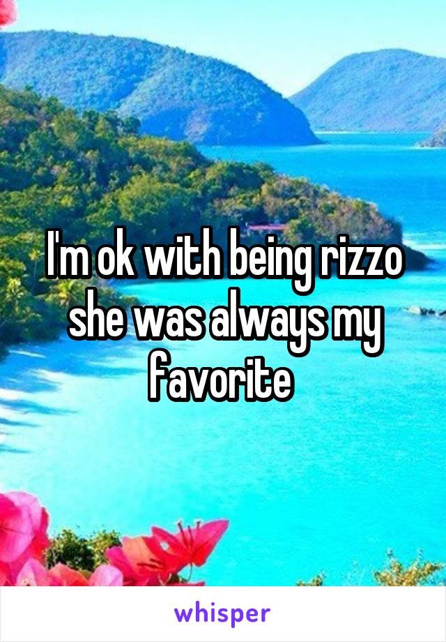 I'm ok with being rizzo she was always my favorite 