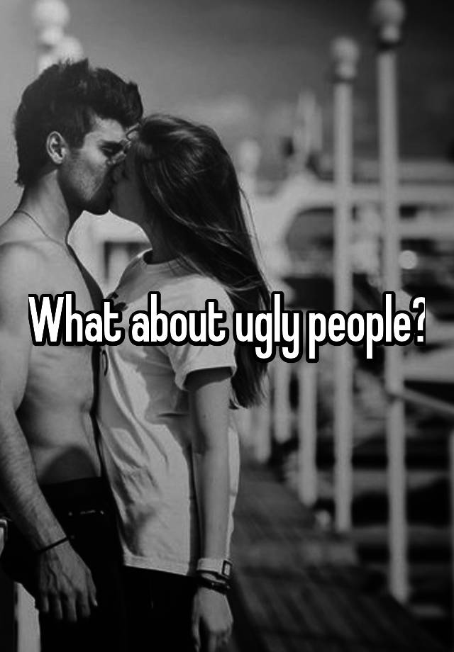 what-about-ugly-people