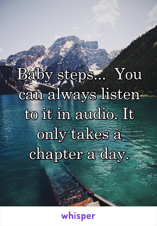 Baby steps...  You can always listen to it in audio. It only takes a chapter a day.